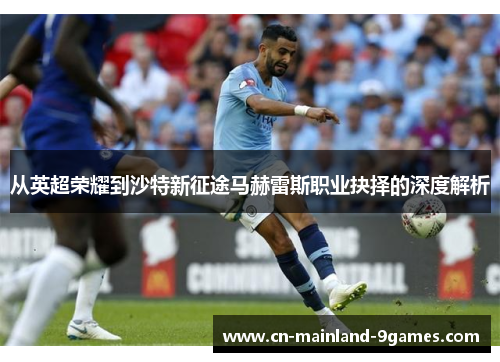 从英超荣耀到沙特新征途马赫雷斯职业抉择的深度解析