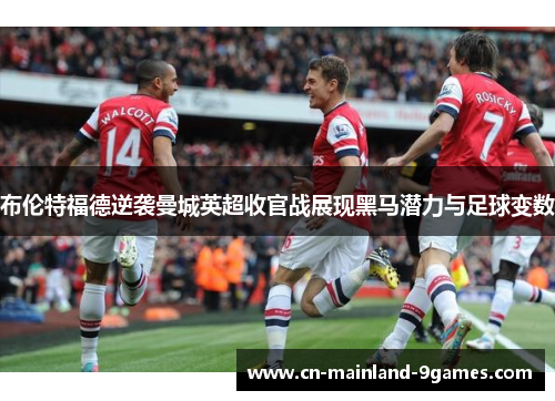 布伦特福德逆袭曼城英超收官战展现黑马潜力与足球变数
