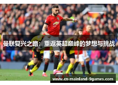 曼联复兴之路：重返英超巅峰的梦想与挑战