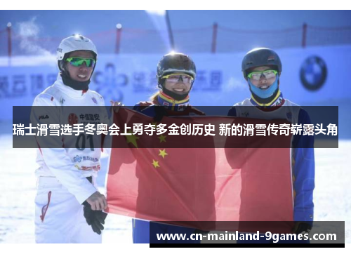 瑞士滑雪选手冬奥会上勇夺多金创历史 新的滑雪传奇崭露头角