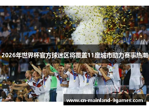 2026年世界杯官方球迷区将覆盖11座城市助力赛事热潮
