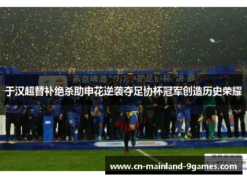于汉超替补绝杀助申花逆袭夺足协杯冠军创造历史荣耀