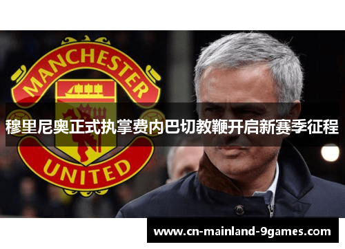 穆里尼奥正式执掌费内巴切教鞭开启新赛季征程