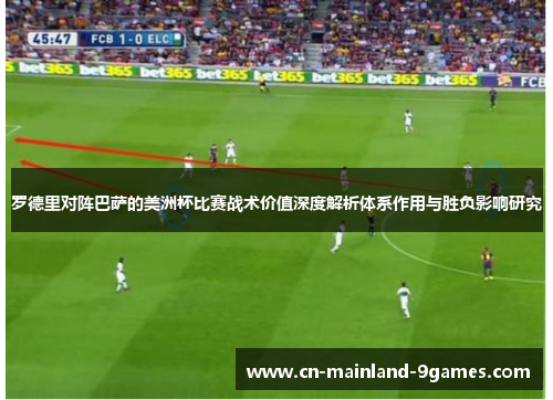罗德里对阵巴萨的美洲杯比赛战术价值深度解析体系作用与胜负影响研究