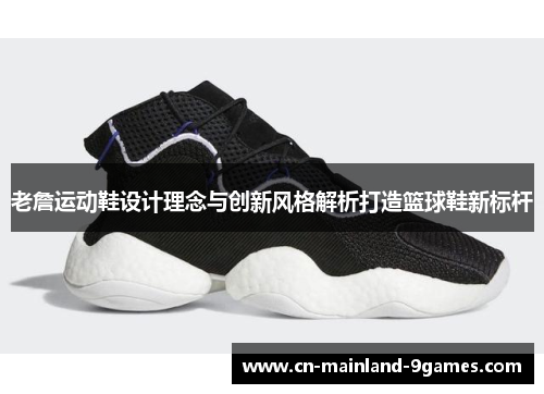 老詹运动鞋设计理念与创新风格解析打造篮球鞋新标杆
